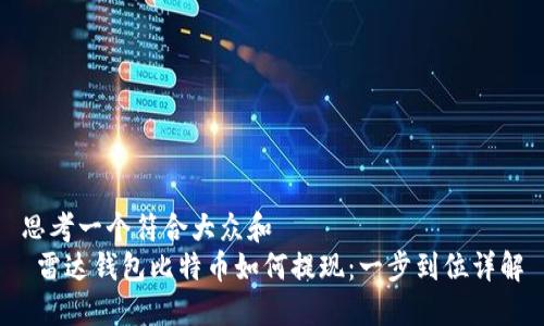 思考一个符合大众和
雷达钱包比特币如何提现:一步到位详解