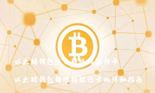 以太坊钱包怎么转账到银行卡

以太坊钱包转账到银行卡的详细指南