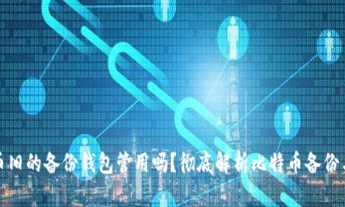 比特币旧的备份钱包管用吗？彻底解析比特币备份与安全