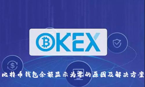 比特币钱包余额显示为零的原因及解决方案