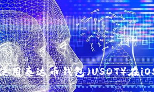 : 如何下载和使用泰达币钱包（USDT）在iOS设备上的应用