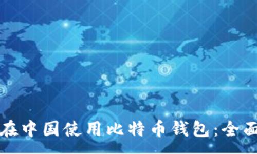 :

如何在中国使用比特币钱包：全面指南