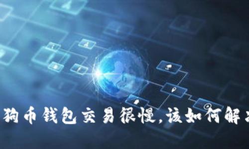 狗狗币钱包交易很慢，该如何解决？
