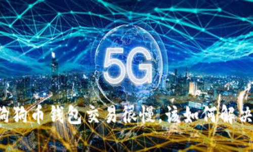 狗狗币钱包交易很慢，该如何解决？
