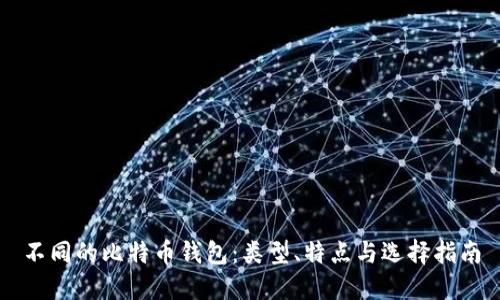 不同的比特币钱包：类型、特点与选择指南