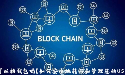 
USDT可以换钱包吗？如何安全地转移和管理您的USDT资产