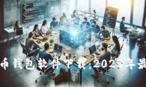 好用的比特币钱包软件下载：2023年最佳选择分析