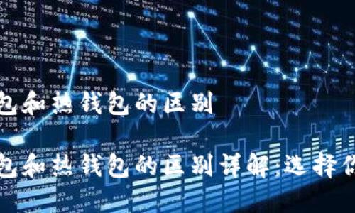 比特币冷钱包和热钱包的区别

比特币冷钱包和热钱包的区别详解：选择你的安全方案