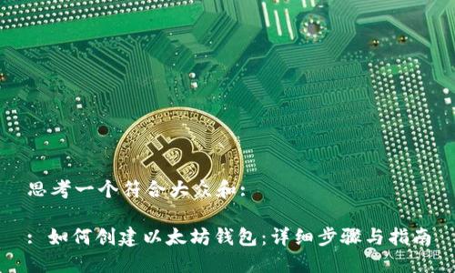 思考一个符合大众和:

: 如何创建以太坊钱包：详细步骤与指南