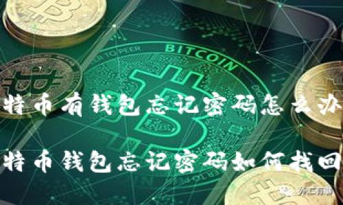 比特币有钱包忘记密码怎么办？ 

比特币钱包忘记密码如何找回？