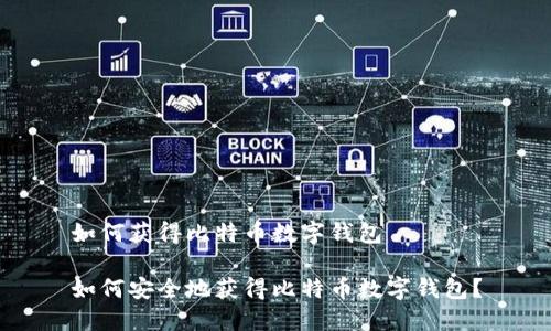 如何获得比特币数字钱包

如何安全地获得比特币数字钱包？