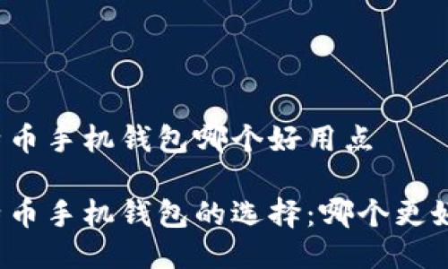 比特币手机钱包哪个好用点

比特币手机钱包的选择：哪个更好用？
