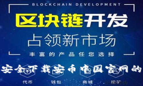 如何安全下载安币中国官网的App？