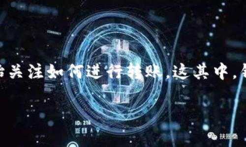 以太坊转账是填钱包地址吗的确是一个非常重要且常见的问题。随着以太坊及其他加密货币的快速发展，越来越多的人开始关注如何进行转账，这其中，钱包地址的填入显得尤为重要。想要顺利地完成以太坊的转账，确保你输入正确的钱包地址是关键，那么，具体应该怎么做呢？

以太坊转账时，为何填写正确的钱包地址至关重要？