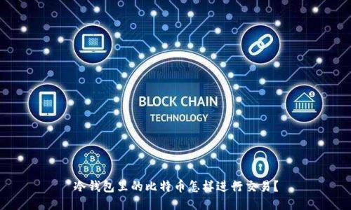 冷钱包里的比特币怎样进行交易？