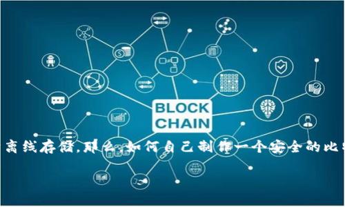 比特币纸钱包是将比特币私钥和公钥以纸质形式保存的一种方法，既安全又便于离线存储。那么，如何自己制作一个安全的比特币纸钱包呢？在本文中，我们将为您提供详细的步骤，以及一些值得注意的事项。

如何制作比特币纸钱包？保护您的资金安全的方法是什么？