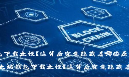 以太坊钱包下载太慢？这背后究竟隐藏着哪些原因？

bianoti以太坊钱包下载太慢？这背后究竟隐藏着哪些原因？