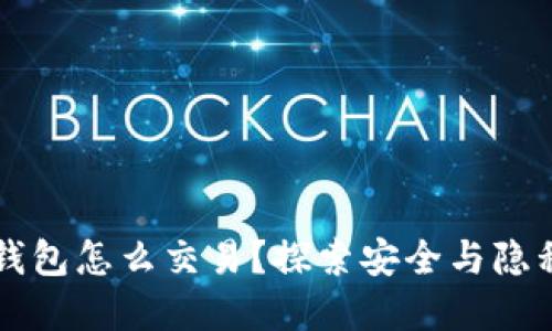 以太坊匿名钱包怎么交易？探索安全与隐私的最佳实践