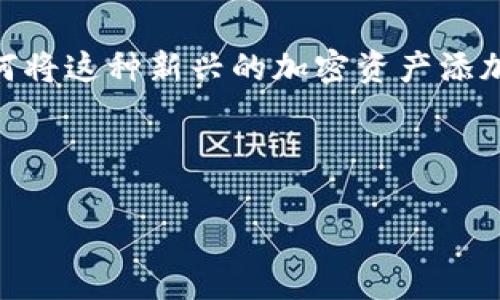 以太坊钱包怎么添加天涯分是一个非常常见的问题，尤其是在区块链和加密货币迅速发展的今天。想必很多人都想了解如何将这种新兴的加密资产添加到他们的以太坊钱包中。那么，在这篇文章中，我们将深入研究如何实现这个目标，以及在这个过程中需要注意的一些细节。

思考一个符合大众和的

如何在以太坊钱包中添加天涯分？操作步骤与注意事项