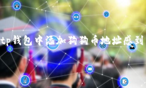 tp钱包是一款流行的数字货币钱包，用户可以通过它管理多种加密货币，包括狗狗币（Dogecoin）。有不少新手用户对于如何在tp钱包中添加狗狗币地址感到困惑。那么，究竟该如何操作呢？在这篇文章中，我们将一步一步带你了解这个过程，希望能帮助你更顺利地管理你的数字资产。

如何在tp钱包中添加狗狗币地址？