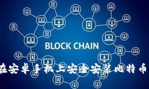 如何在安卓手机上安全安装比特币钱包？