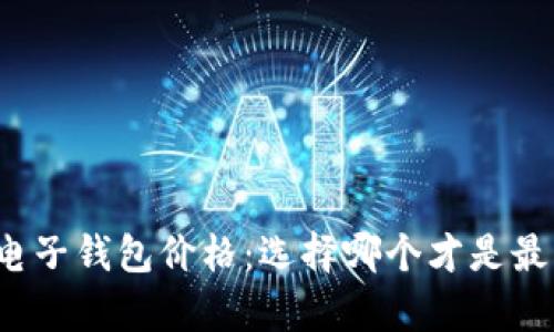比特币电子钱包价格：选择哪个才是最划算的？