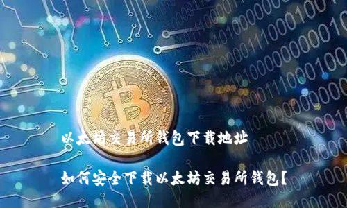 以太坊交易所钱包下载地址

如何安全下载以太坊交易所钱包？