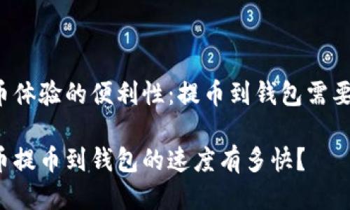 狗狗币体验的便利性：提币到钱包需要多久？

狗狗币提币到钱包的速度有多快？