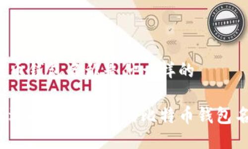 比特币钱包名称是什么样的

如何选择一个合适的比特币钱包名称？