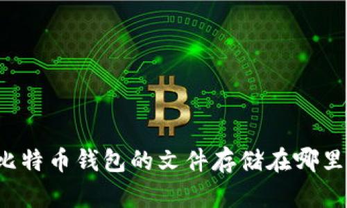 比特币钱包的文件存储在哪里？