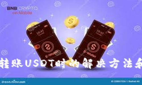 : IM钱包无法转账USDT时的解决方法和常见问题解答