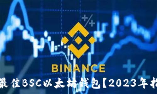   
如何选择最佳BSC以太坊钱包？2023年指南与推荐