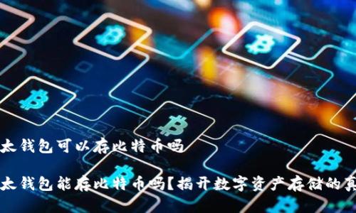 以太钱包可以存比特币吗

以太钱包能存比特币吗？揭开数字资产存储的真相