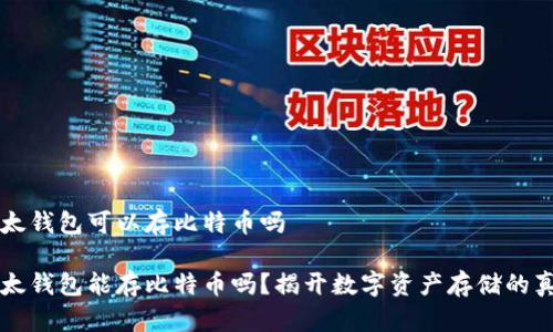 以太钱包可以存比特币吗

以太钱包能存比特币吗？揭开数字资产存储的真相
