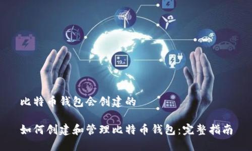 比特币钱包会创建的
如何创建和管理比特币钱包:完整指南