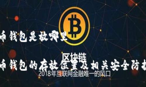 比特币钱包是放哪里

比特币钱包的存放位置及相关安全防护指南