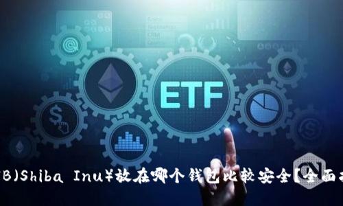 SHIB（Shiba Inu）放在哪个钱包比较安全？全面指南
