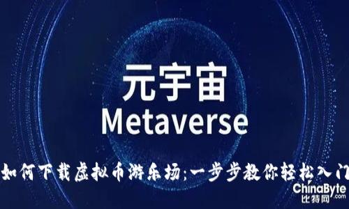 如何下载虚拟币游乐场：一步步教你轻松入门